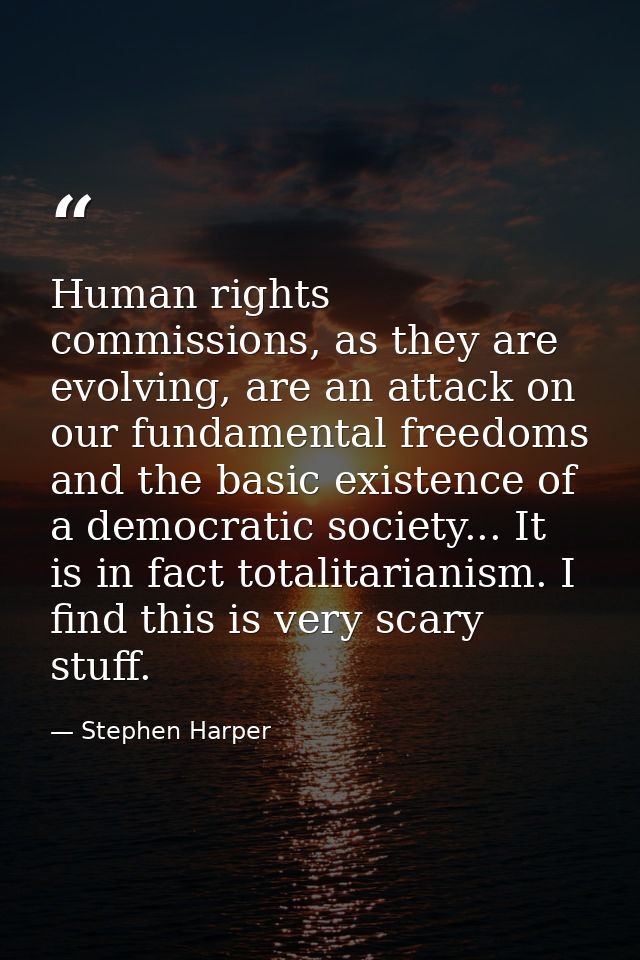 Human rights commissions, as they are evolving, are an attack on our fundamental freedoms and the basic existence of a d — Stephen Harper