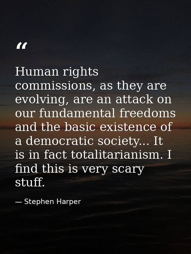 Human rights commissions, as they are evolving, are an attack on our fundamental freedoms and the basic existence of a d — Stephen Harper