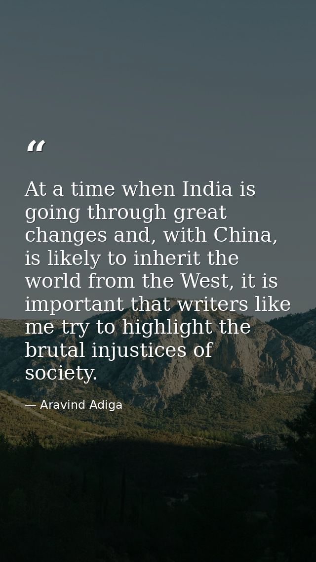 At a time when India is going through great changes and, with China, is likely to inherit the world from the West, it is — Aravind Adiga