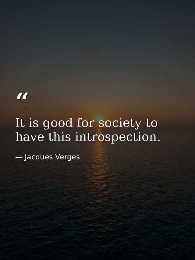 It is good for society to have this introspection. — Jacques Verges