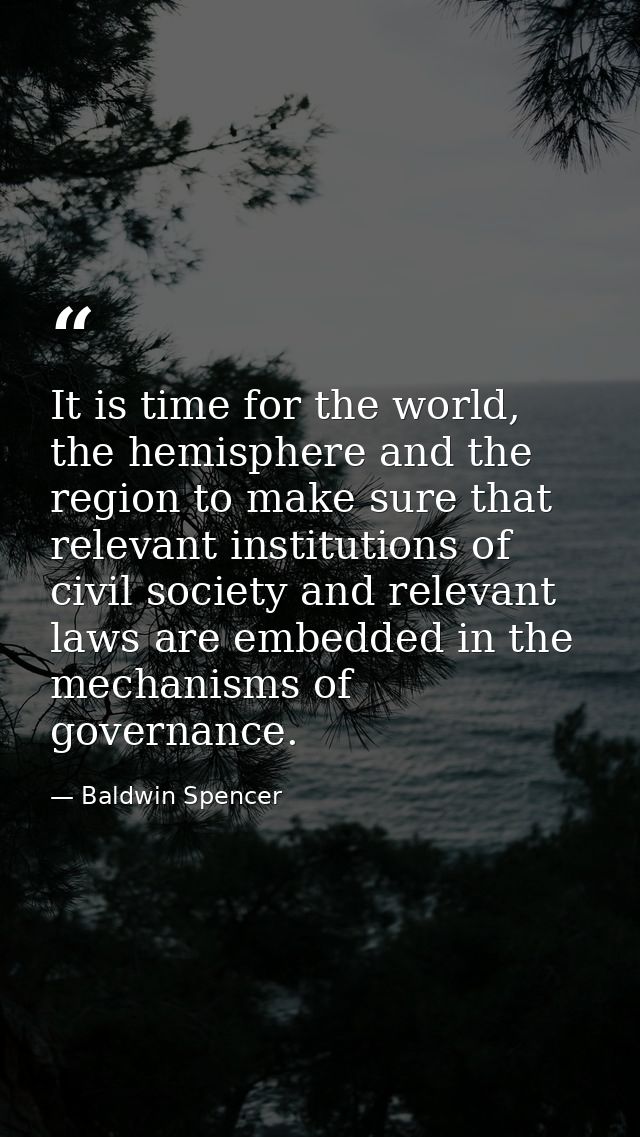 It is time for the world, the hemisphere and the region to make sure that relevant institutions of civil society and rel — Baldwin Spencer