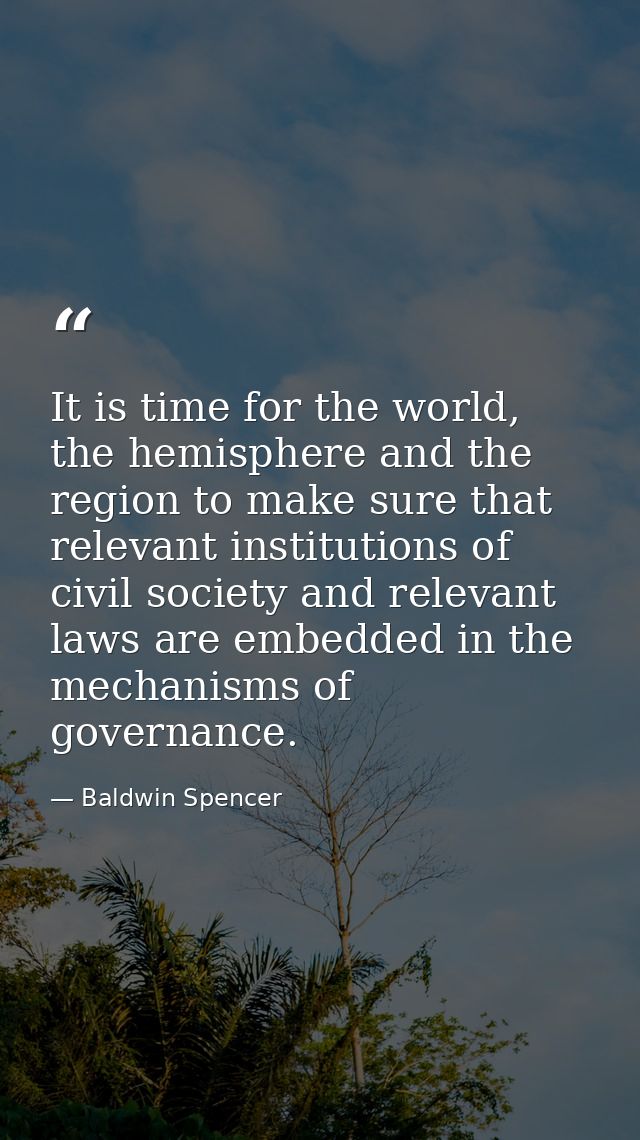 It is time for the world, the hemisphere and the region to make sure that relevant institutions of civil society and rel — Baldwin Spencer