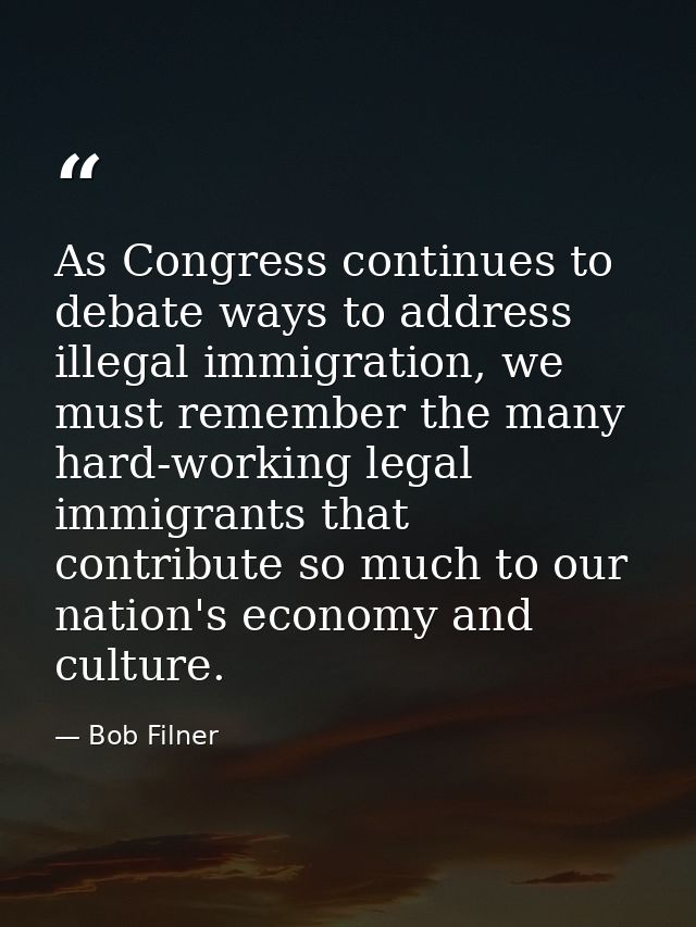 As Congress continues to debate ways to address illegal immigration, we must remember the many hard-working legal immigr — Bob Filner