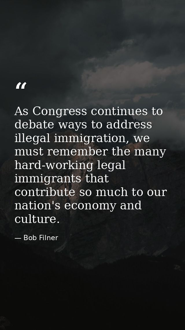 As Congress continues to debate ways to address illegal immigration, we must remember the many hard-working legal immigr — Bob Filner