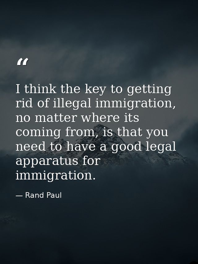 I think the key to getting rid of illegal immigration, no matter where its coming from, is that you need to have a good  — Rand Paul