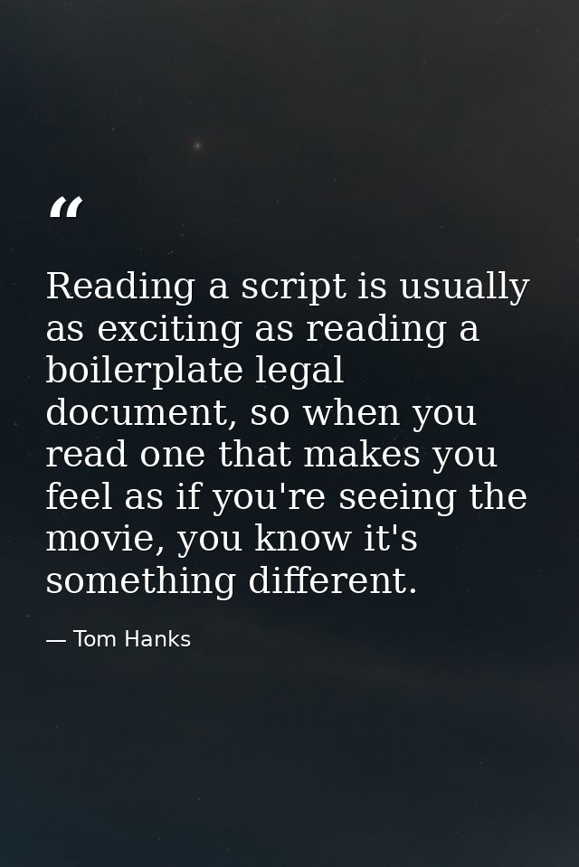 Reading a script is usually as exciting as reading a boilerplate legal document, so when you read one that makes you fee — Tom Hanks
