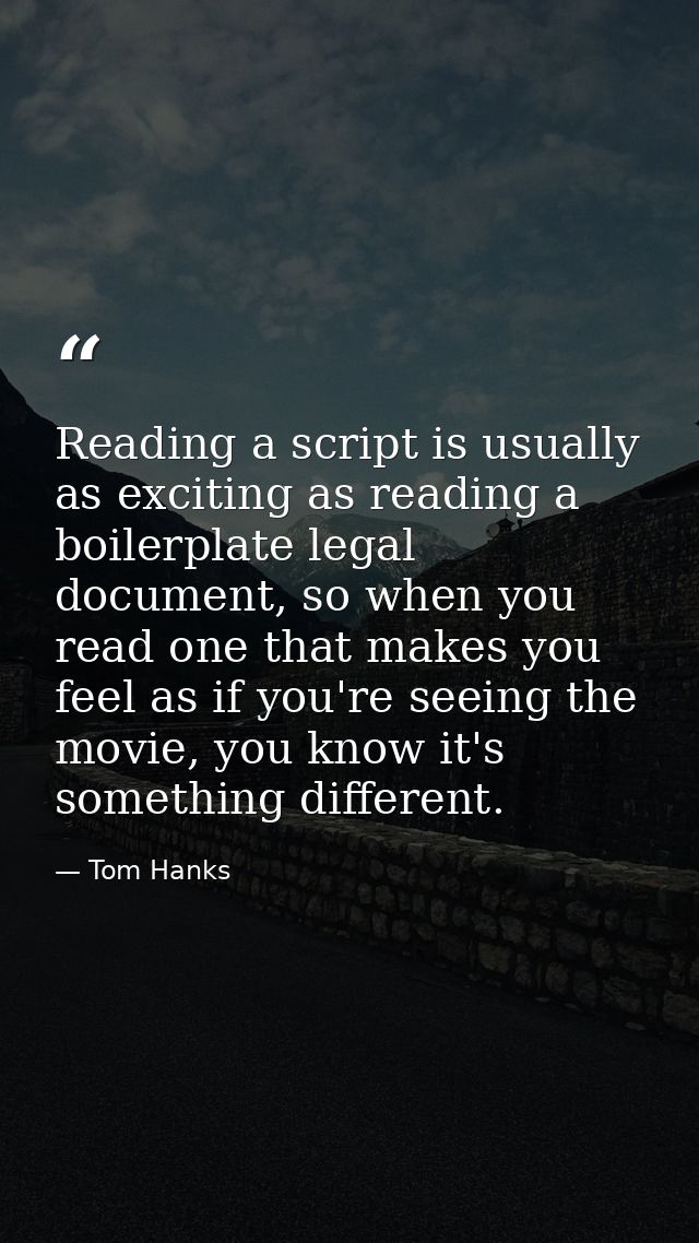 Reading a script is usually as exciting as reading a boilerplate legal document, so when you read one that makes you fee — Tom Hanks