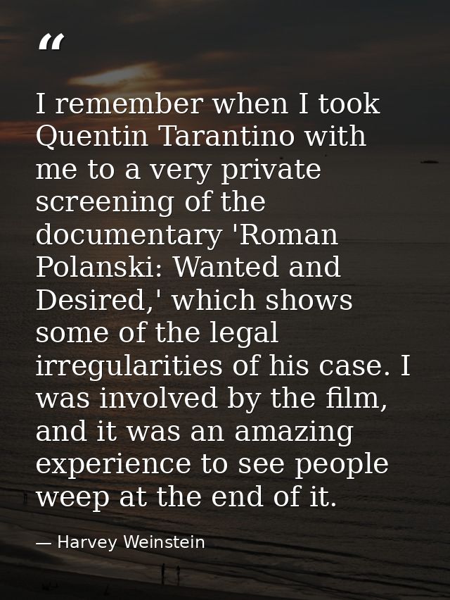 I remember when I took Quentin Tarantino with me to a very private screening of the documentary 'Roman Polanski: Wanted  — Harvey Weinstein