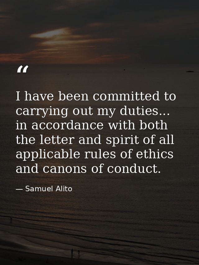 I have been committed to carrying out my duties... in accordance with both the letter and spirit of all applicable rules — Samuel Alito