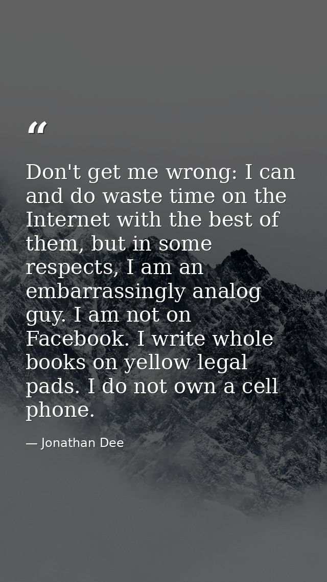 Don't get me wrong: I can and do waste time on the Internet with the best of them, but in some respects, I am an embarra — Jonathan Dee