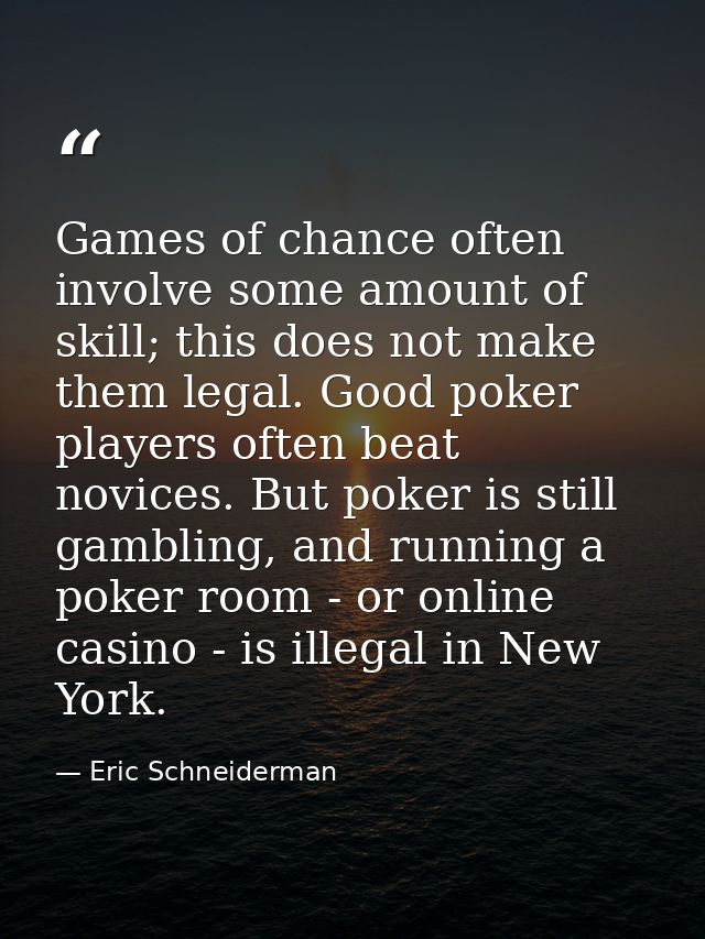 Games of chance often involve some amount of skill; this does not make them legal. Good poker players often beat novices — Eric Schneiderman