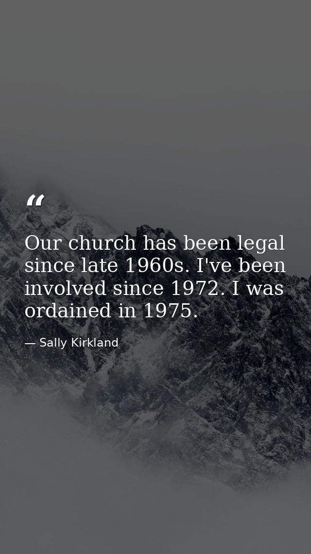 Our church has been legal since late 1960s. I've been involved since 1972. I was ordained in 1975. — Sally Kirkland
