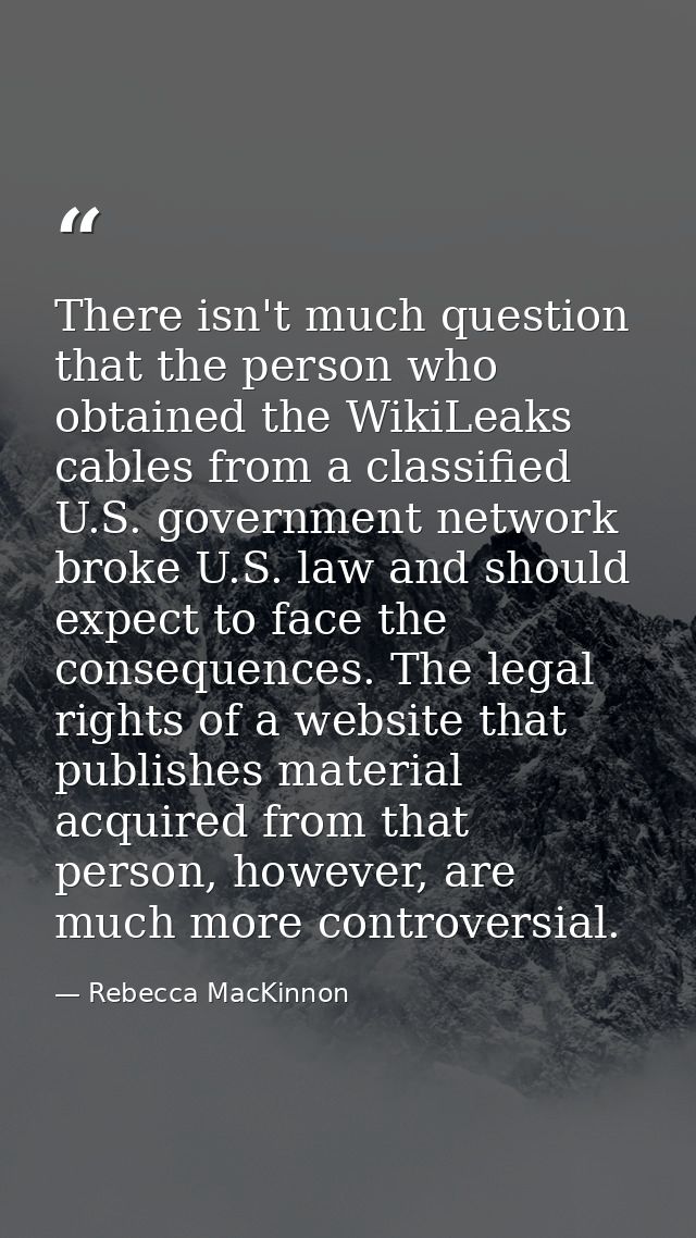 There isn't much question that the person who obtained the WikiLeaks cables from a classified U.S. government network br — Rebecca MacKinnon