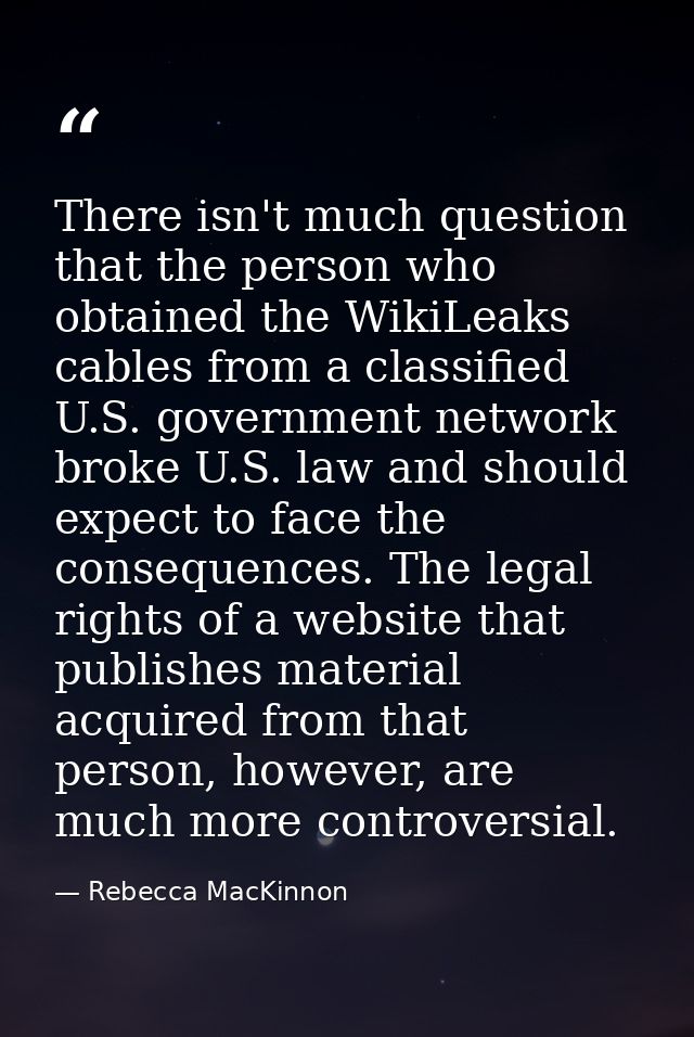 There isn't much question that the person who obtained the WikiLeaks cables from a classified U.S. government network br — Rebecca MacKinnon