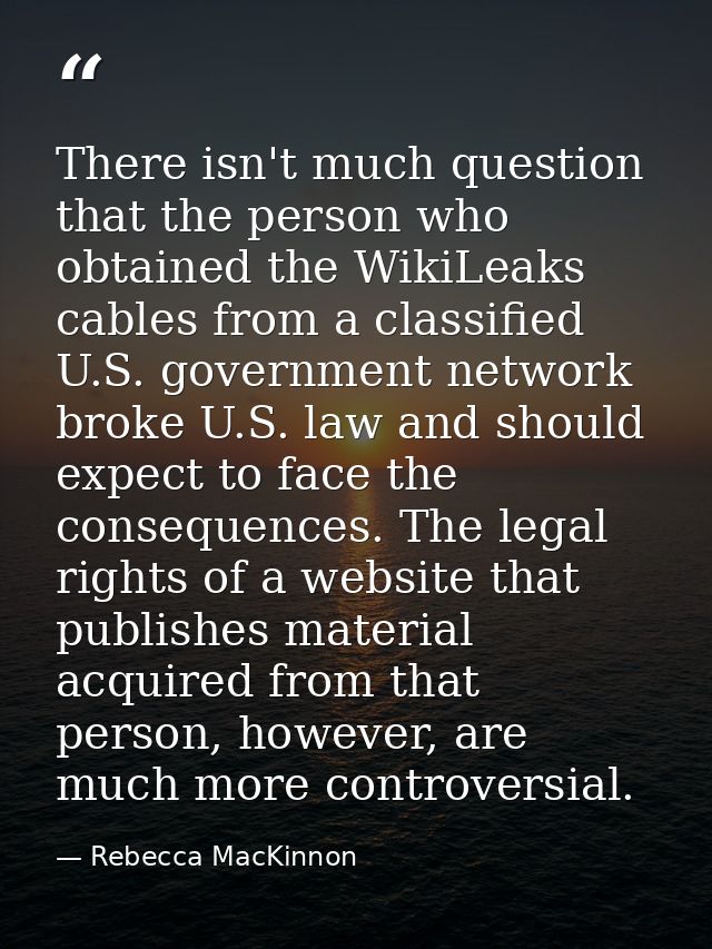 There isn't much question that the person who obtained the WikiLeaks cables from a classified U.S. government network br — Rebecca MacKinnon