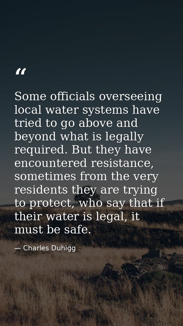 Some officials overseeing local water systems have tried to go above and beyond what is legally required. But they have  — Charles Duhigg