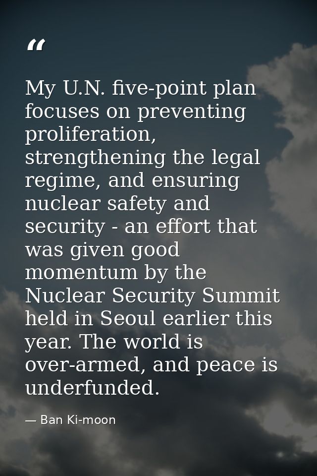 My U.N. five-point plan focuses on preventing proliferation, strengthening the legal regime, and ensuring nuclear safety — Ban Ki-moon
