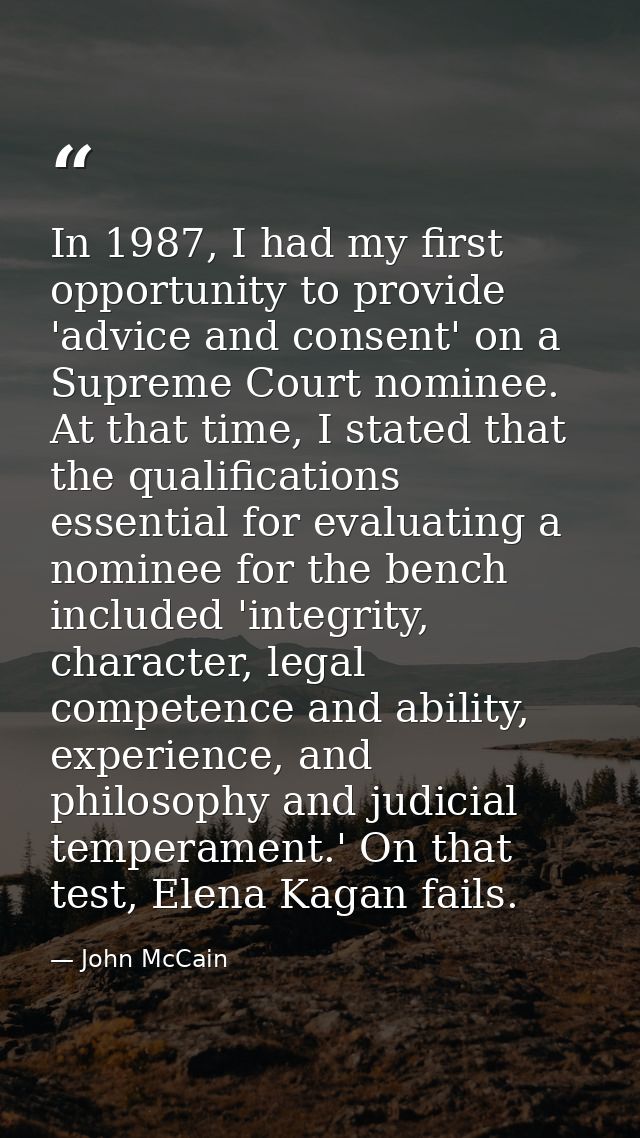 In 1987, I had my first opportunity to provide 'advice and consent' on a Supreme Court nominee. At that time, I stated t — John McCain
