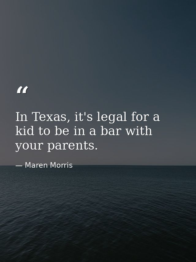 In Texas, it's legal for a kid to be in a bar with your parents. — Maren Morris
