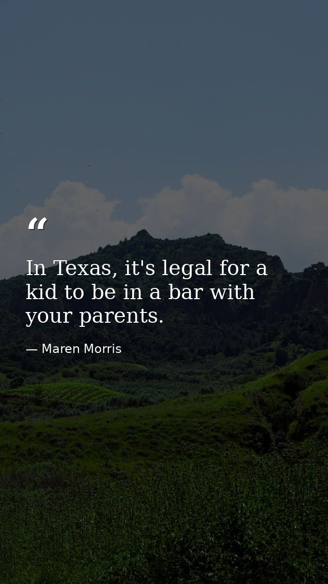 In Texas, it's legal for a kid to be in a bar with your parents. — Maren Morris