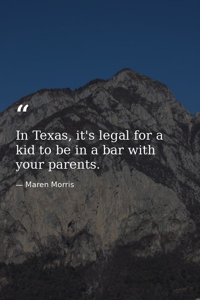 In Texas, it's legal for a kid to be in a bar with your parents. — Maren Morris