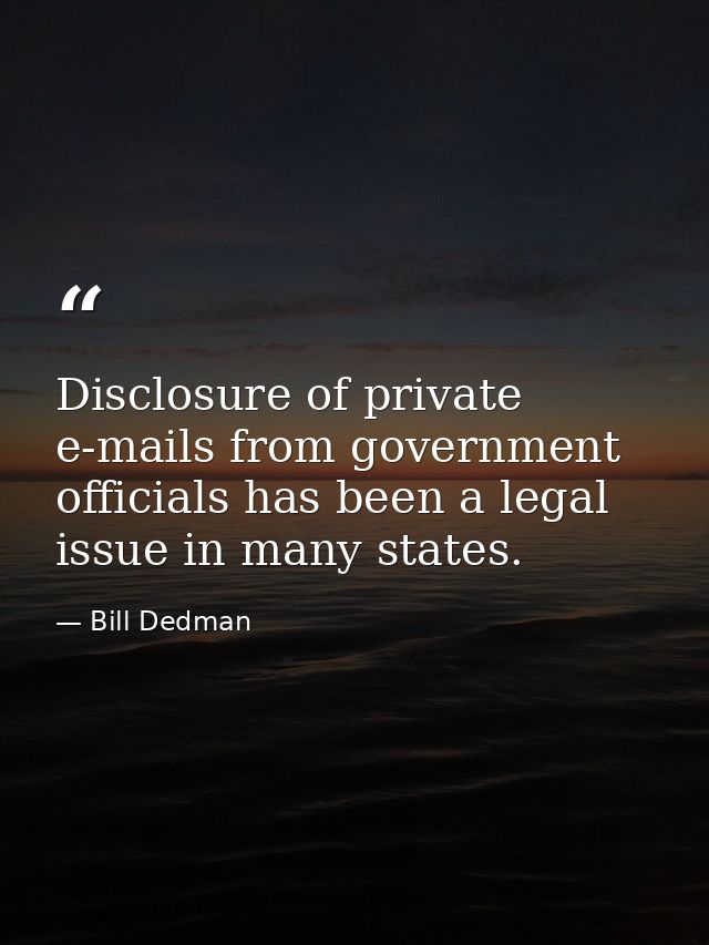 Disclosure of private e-mails from government officials has been a legal issue in many states. — Bill Dedman