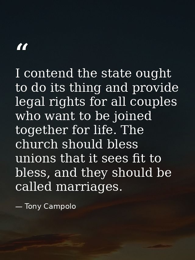 I contend the state ought to do its thing and provide legal rights for all couples who want to be joined together for li — Tony Campolo