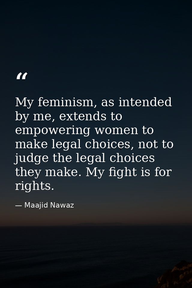 My feminism, as intended by me, extends to empowering women to make legal choices, not to judge the legal choices they m — Maajid Nawaz