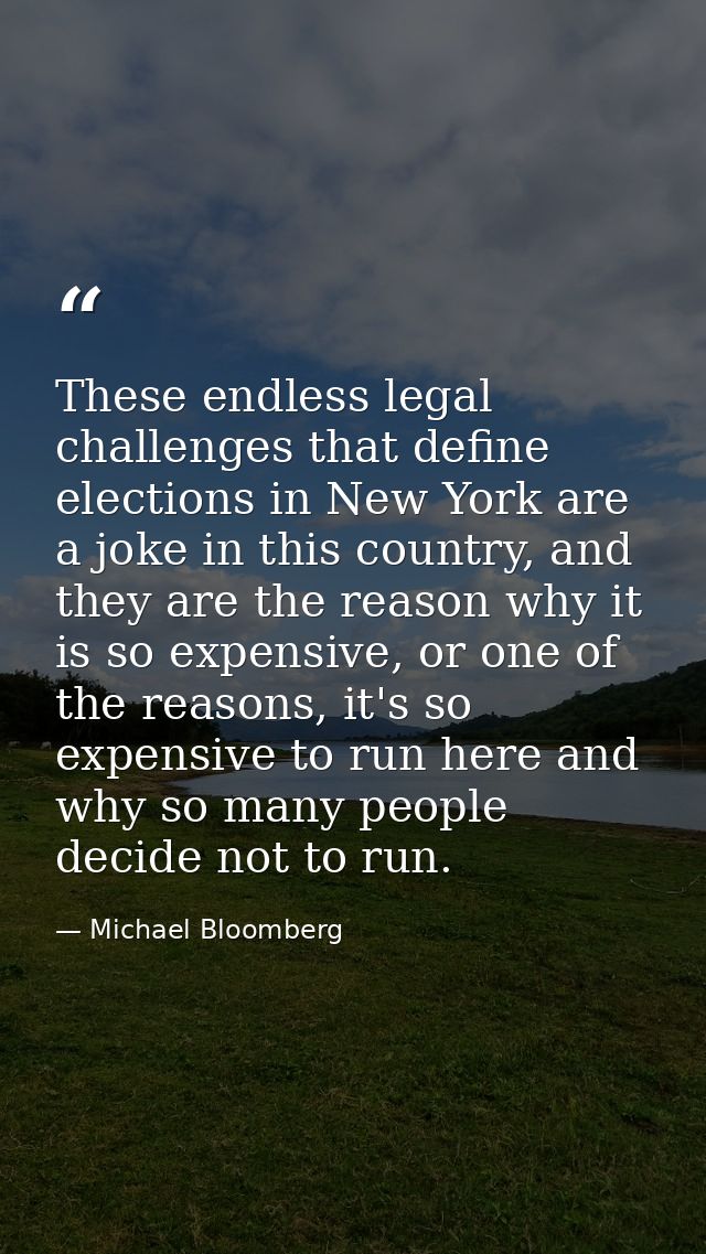 These endless legal challenges that define elections in New York are a joke in this country, and they are the reason why — Michael Bloomberg