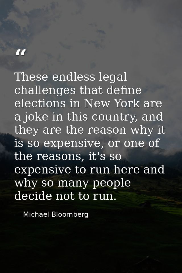 These endless legal challenges that define elections in New York are a joke in this country, and they are the reason why — Michael Bloomberg
