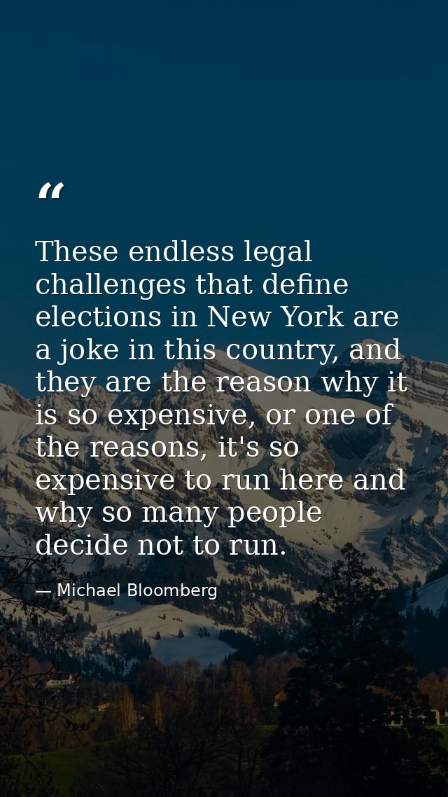 These endless legal challenges that define elections in New York are a joke in this country, and they are the reason why — Michael Bloomberg