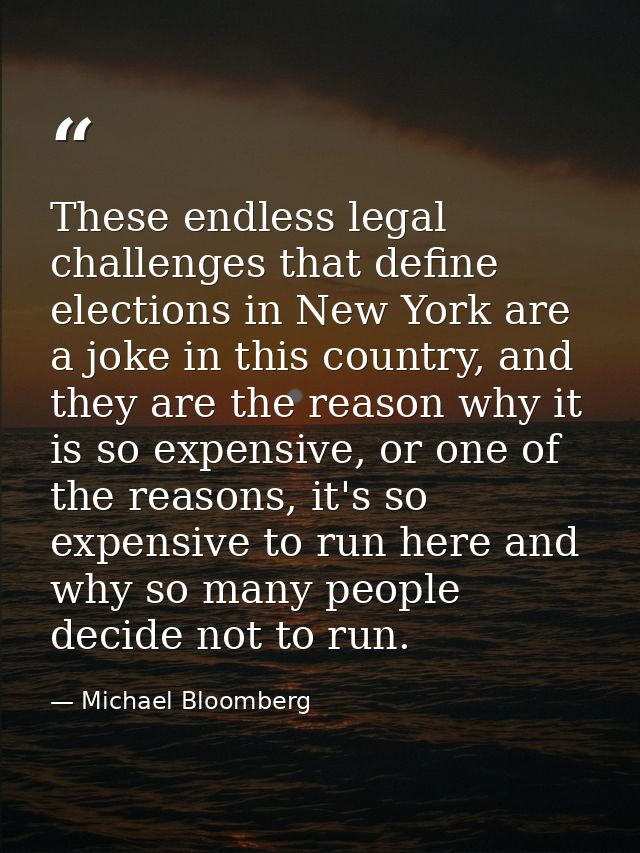 These endless legal challenges that define elections in New York are a joke in this country, and they are the reason why — Michael Bloomberg