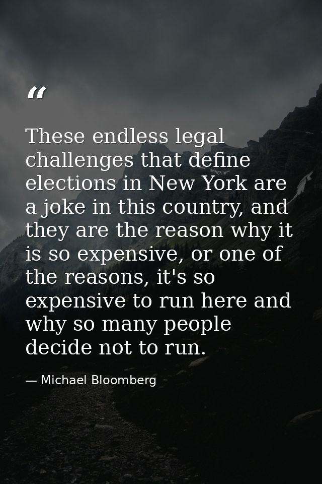 These endless legal challenges that define elections in New York are a joke in this country, and they are the reason why — Michael Bloomberg