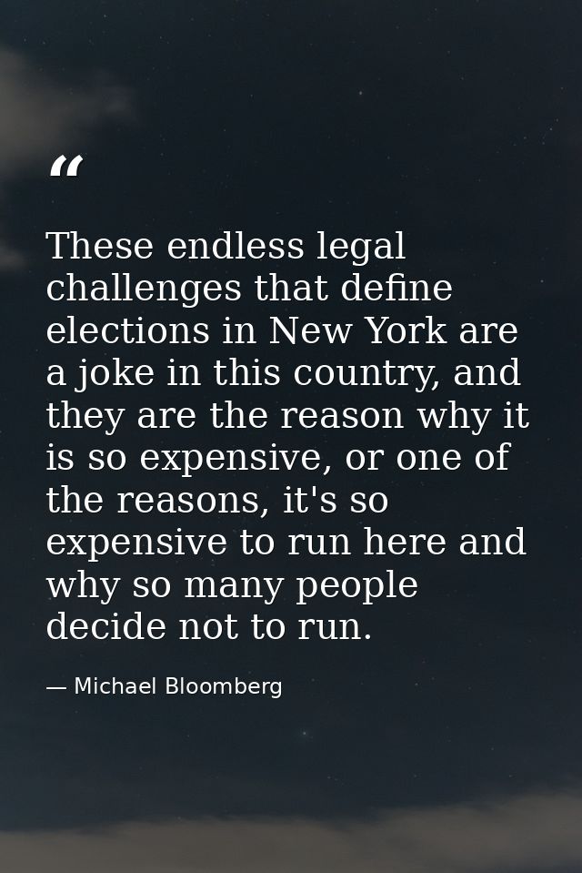 These endless legal challenges that define elections in New York are a joke in this country, and they are the reason why — Michael Bloomberg