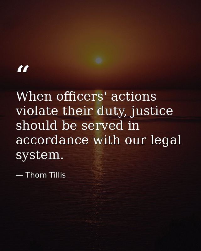 When officers' actions violate their duty, justice should be served in accordance with our legal system. — Thom Tillis