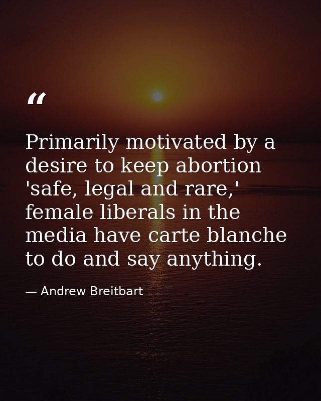 Primarily motivated by a desire to keep abortion 'safe, legal and rare,' female liberals in the media have carte blanche — Andrew Breitbart