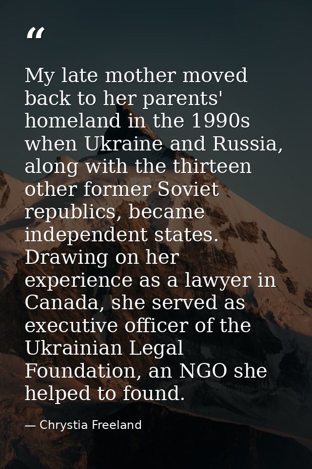 My late mother moved back to her parents' homeland in the 1990s when Ukraine and Russia, along with the thirteen other f — Chrystia Freeland
