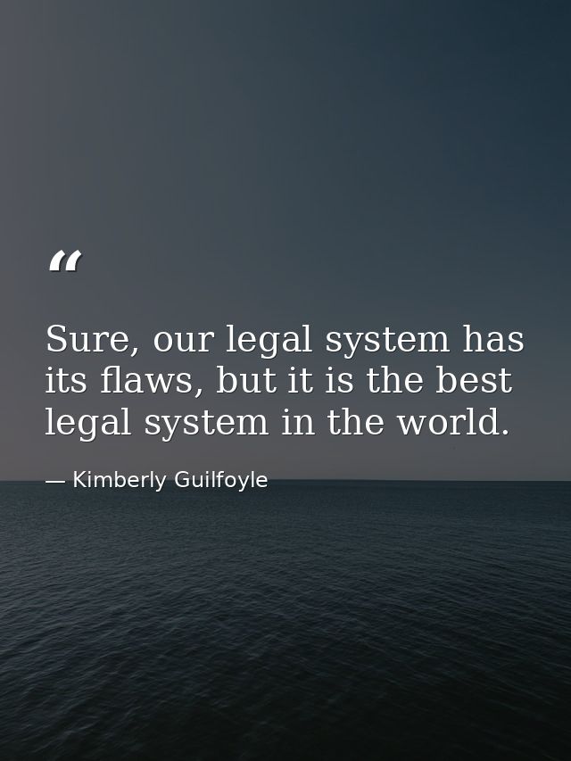Sure, our legal system has its flaws, but it is the best legal system in the world. — Kimberly Guilfoyle