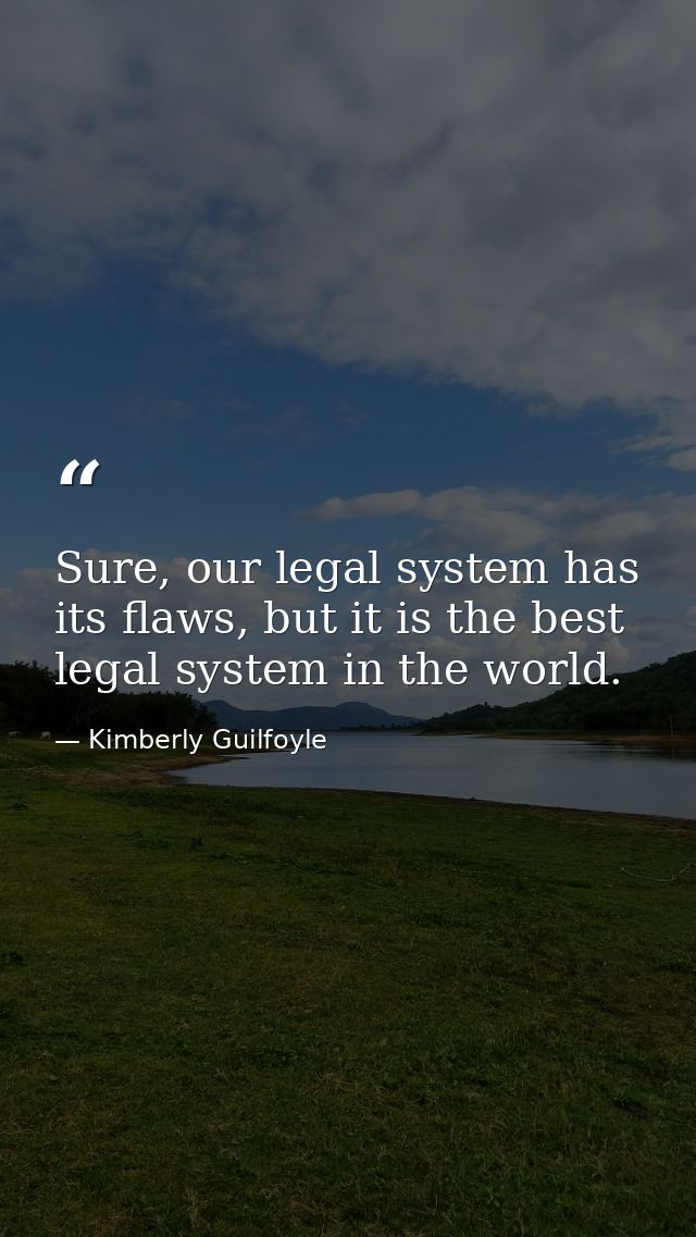 Sure, our legal system has its flaws, but it is the best legal system in the world. — Kimberly Guilfoyle