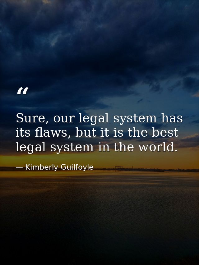 Sure, our legal system has its flaws, but it is the best legal system in the world. — Kimberly Guilfoyle