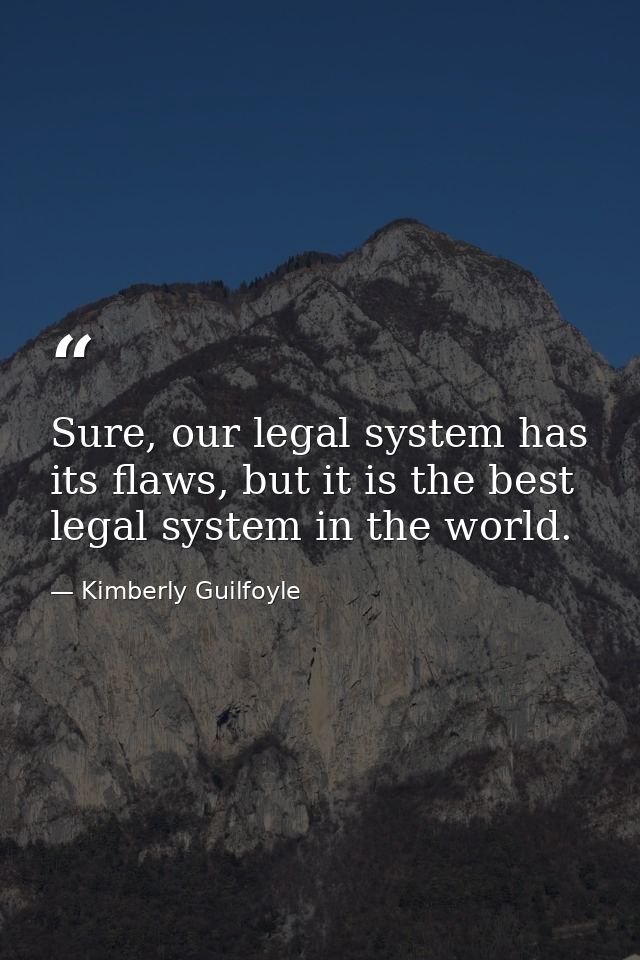 Sure, our legal system has its flaws, but it is the best legal system in the world. — Kimberly Guilfoyle