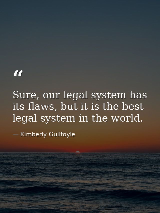 Sure, our legal system has its flaws, but it is the best legal system in the world. — Kimberly Guilfoyle