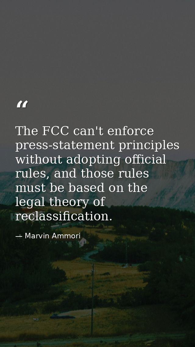 The FCC can't enforce press-statement principles without adopting official rules, and those rules must be based on the l — Marvin Ammori