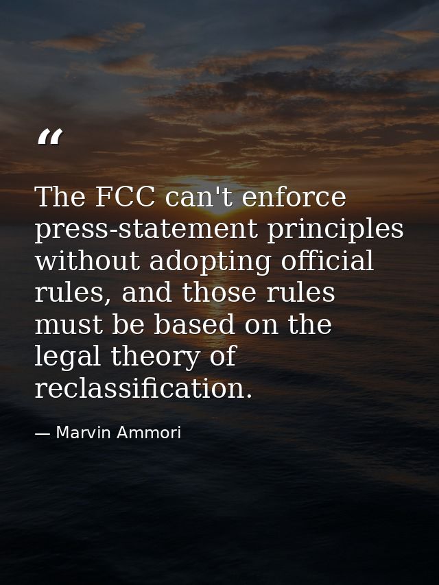 The FCC can't enforce press-statement principles without adopting official rules, and those rules must be based on the l — Marvin Ammori