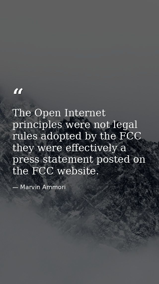 The Open Internet principles were not legal rules adopted by the FCC they were effectively a press statement posted on t — Marvin Ammori
