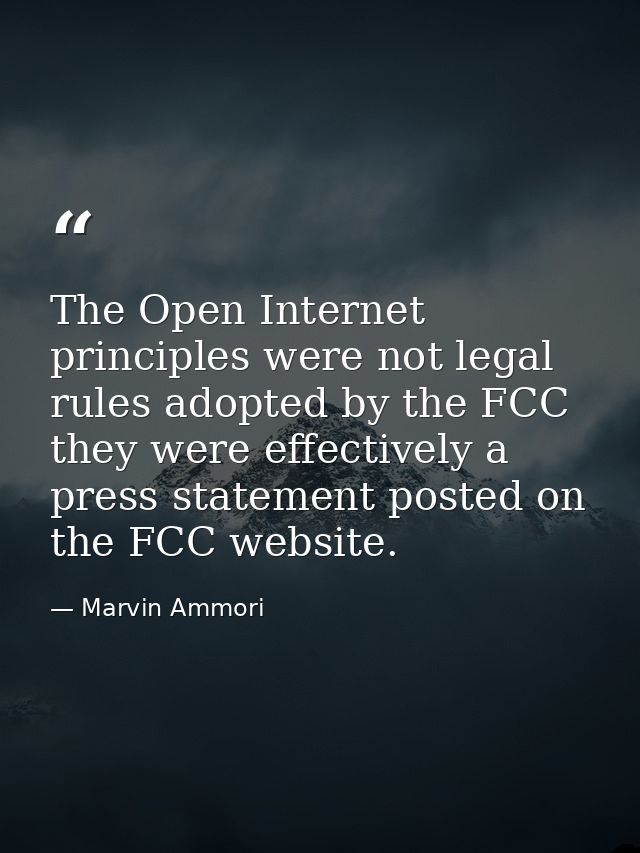 The Open Internet principles were not legal rules adopted by the FCC they were effectively a press statement posted on t — Marvin Ammori