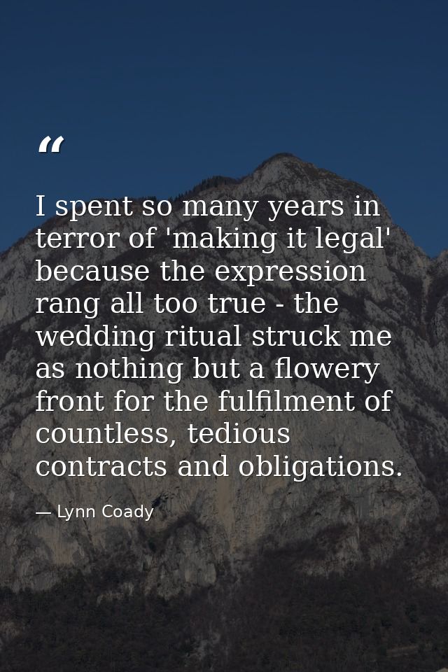 I spent so many years in terror of 'making it legal' because the expression rang all too true - the wedding ritual struc — Lynn Coady