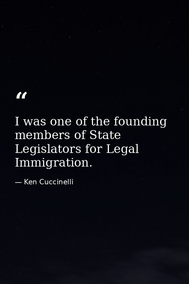I was one of the founding members of State Legislators for Legal Immigration. — Ken Cuccinelli