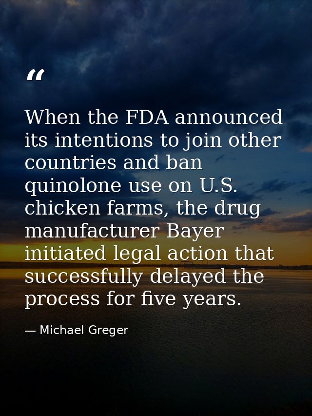 When the FDA announced its intentions to join other countries and ban quinolone use on U.S. chicken farms, the drug manu — Michael Greger