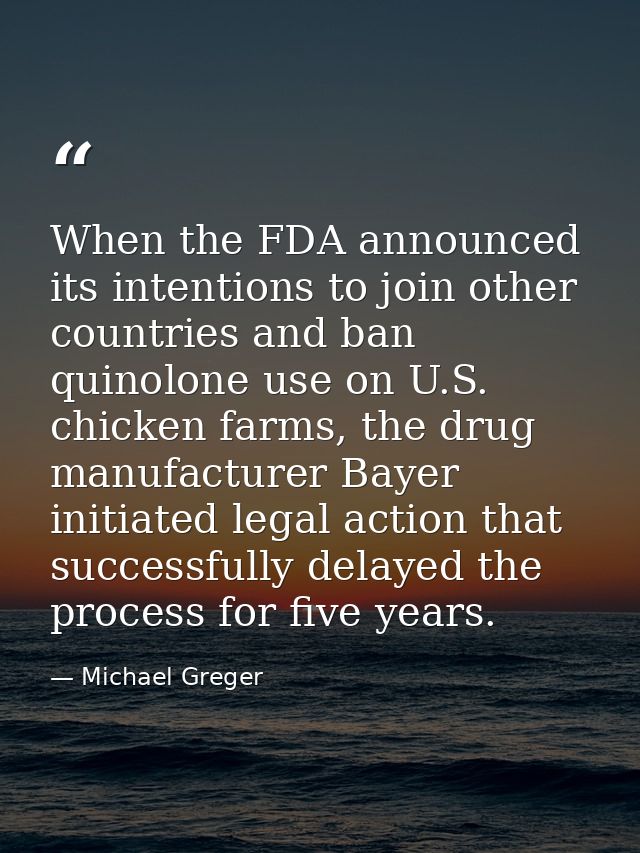 When the FDA announced its intentions to join other countries and ban quinolone use on U.S. chicken farms, the drug manu — Michael Greger